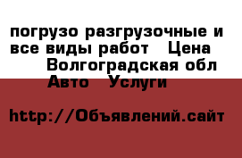 погрузо разгрузочные и все виды работ › Цена ­ 300 - Волгоградская обл. Авто » Услуги   